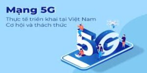 Tình hình phát triển 5G tại Việt Nam: Cơ hội và thách thức trong năm 2025