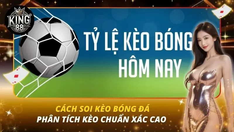 Cách Soi Kèo Bóng Đá — Phân Tích Kèo Chuẩn Xác Cao